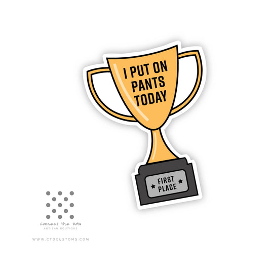 I Put on Pants Today Vinyl Sticker