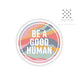 Be A Good Human Vinyl Sticker